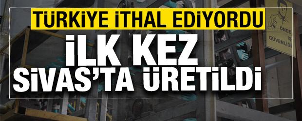 T&uuml;rkiye ithal ediyordu, ilk kez Sivas'ta &uuml;retildi