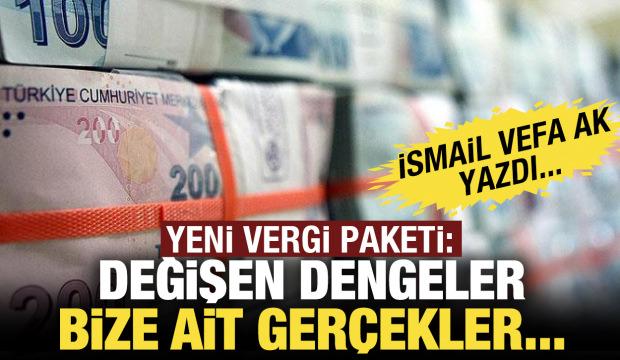 Yeni vergi paketi: Değişen dengeler, bize ait ger&ccedil;ekler