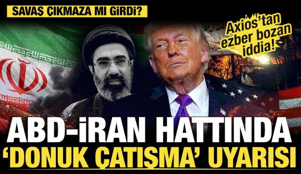 ABD-İran hattında &lsquo;donuk &ccedil;atışma&rsquo; uyarısı: Axios&rsquo;tan ezber bozan iddia!