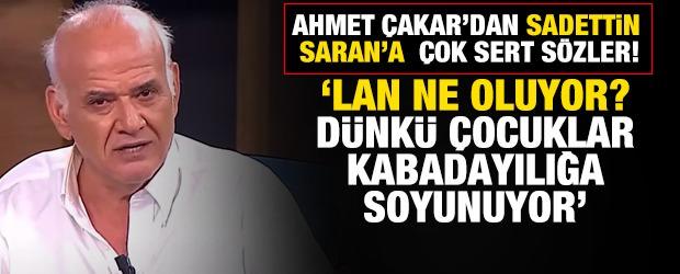 Ahmet &Ccedil;akar'dan Sadettin Saran'a sert s&ouml;zler! 'D&uuml;nk&uuml; &ccedil;ocuk kabadayılık yapıyor'