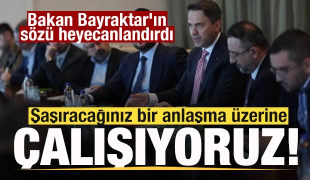 Bakan Bayraktar'ın s&ouml;z&uuml; heyecanlandırdı: Şaşıracağınız bir anlaşma &uuml;zerine &ccedil;alışıyoruz