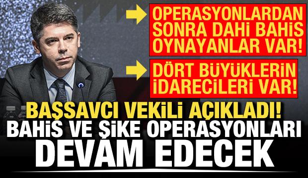 Başsavcı Vekili Osman Sağlam a&ccedil;ıkladı! Bahis operasyonları devam edecek