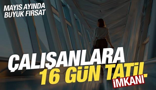 &Ccedil;alışanlar i&ccedil;in b&uuml;y&uuml;k fırsat: Mayıs ayında 16 g&uuml;n tatil yapabilirsiniz