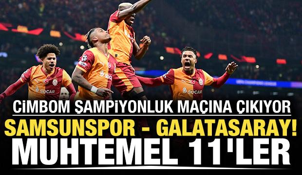 Cimbom şampiyonluk ma&ccedil;ına &ccedil;ıkıyor: Samsunspor - Galatasaray! Muhtemel 11'ler