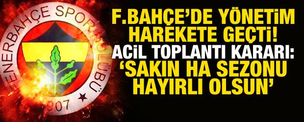 Fenerbah&ccedil;e y&ouml;netimi harekete ge&ccedil;ti! Acil toplantı kararı: 'Sakın ha sezonu hayırlı olsun'