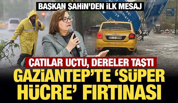 Gaziantep'te "s&uuml;per h&uuml;cre" fırtınası... &Ccedil;atılar u&ccedil;tu, dereler taştı
