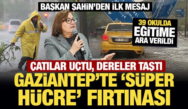 Gaziantep'te "s&uuml;per h&uuml;cre" fırtınası... &Ccedil;atılar u&ccedil;tu, dereler taştı