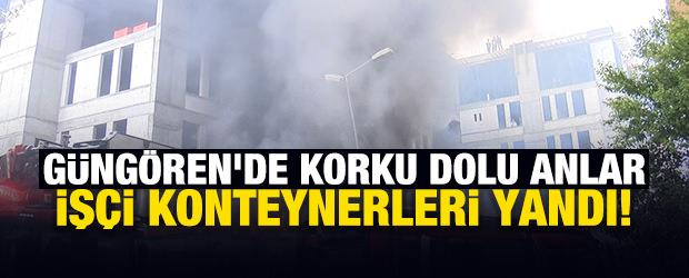 G&uuml;ng&ouml;ren'de korku dolu anlar: İş&ccedil;i konteynerleri yandı!