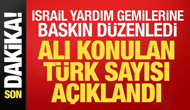 İsrail gemilere baskın d&uuml;zenledi! Alı konulan T&uuml;rk sayısı belli oldu