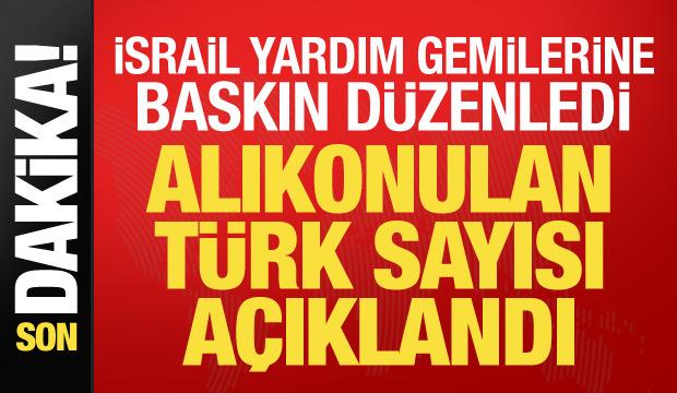 İsrail gemilere baskın d&uuml;zenledi! Alıkonulan T&uuml;rk sayısı belli oldu