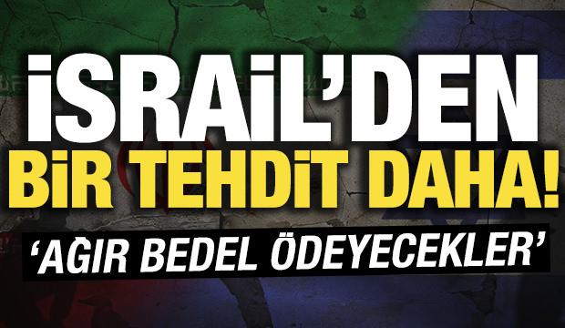 İsrail'den İran'a yeni tehdit! 'Ağır bedel &ouml;deyecekler'