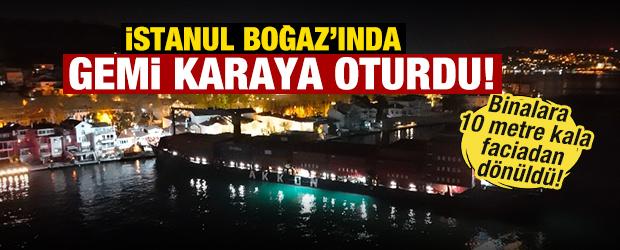 İstanbul Boğazı'nda gemi karaya oturdu! Binalara 10 metre kala faciadan d&ouml;n&uuml;ld&uuml;