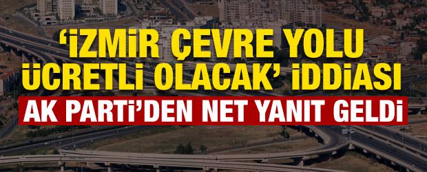 'İzmir &Ccedil;evre Yolu &uuml;cretli olacak' iddialarına AK Parti'den yanıt!