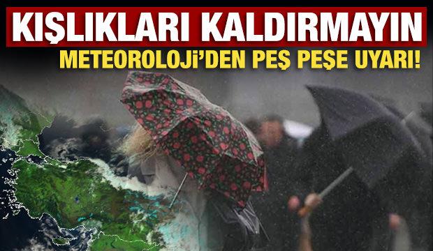 Kışlıkları kaldırmayın: Meteoroloji'den peş peşe uyarı! 