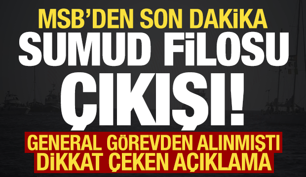 MSB'den son dakika 'Sumud Filosu' a&ccedil;ıklaması! General neden g&ouml;revden alındı?