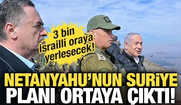 Netanyahu'nun Suriye planı ortaya &ccedil;ıktı! 3 bin İsrailli oraya yerleşecek