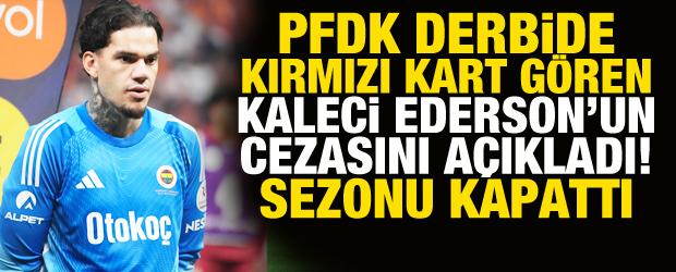 PFDK Ederson'a verilen cezayı a&ccedil;ıkladı! Brezilyalı sezonu kapattı