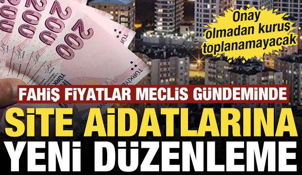 Site aidatlarına d&uuml;zenleme! Fahiş fiyatlar Meclis g&uuml;ndeminde: Onaysız kuruş toplanamayacak
