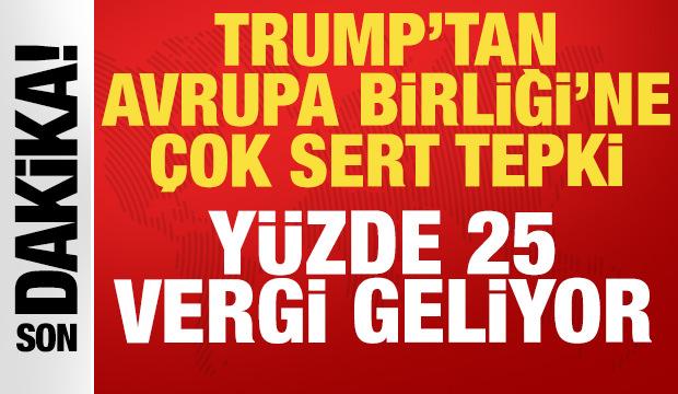 Son dakika: ABD Başkanı Trump'tan Avrupa Birliği'ne &ccedil;ok sert tehdit: Y&uuml;zde 25 vergi...