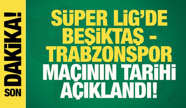 Son dakika: Beşiktaş-Trabzonspor ma&ccedil;ının tarihi a&ccedil;ıklandı!