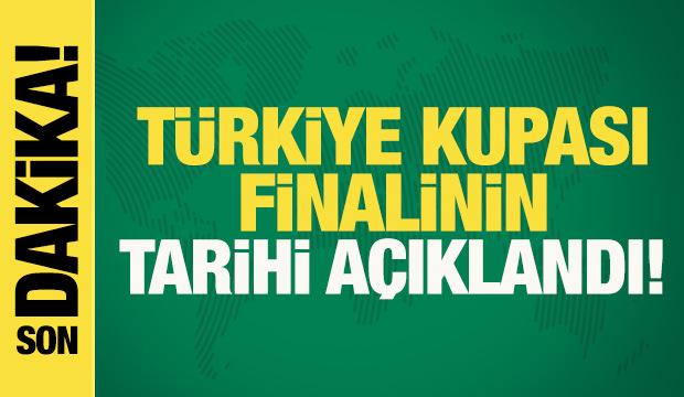 Son dakika: T&uuml;rkiye Kupası finalinin tarihi a&ccedil;ıklandı