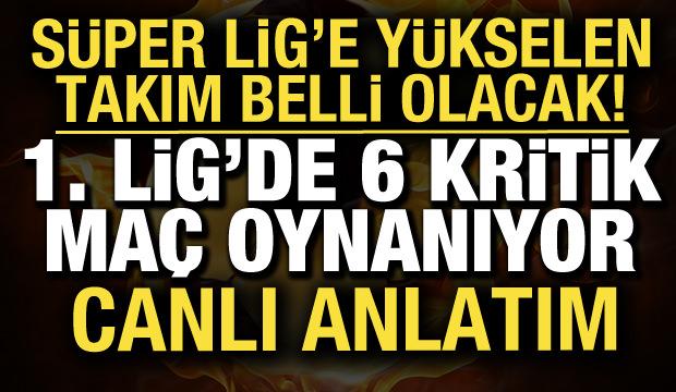 S&uuml;per Lig'e y&uuml;kselen takım belli oluyor! 1. Lig'de 6 ma&ccedil; birden | CANLI