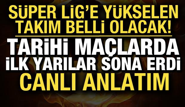 S&uuml;per Lig'e y&uuml;kselen takım belli oluyor! 1. Lig'de 6 ma&ccedil; birden | CANLI