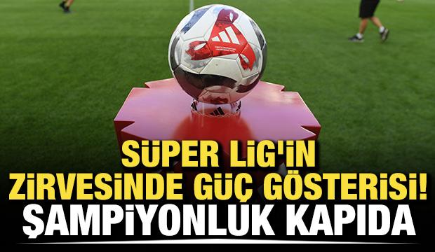 S&uuml;per Lig'in zirvesinde g&uuml;&ccedil; g&ouml;sterisi! Şampiyonluk kapıda