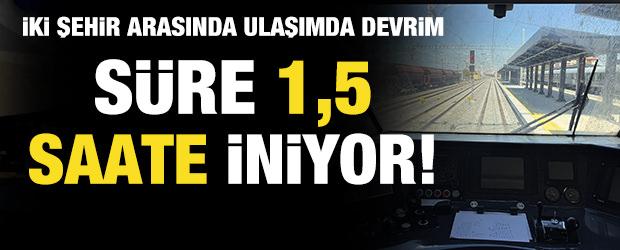 S&uuml;re 1,5 saate iniyor! İki şehir arasında ulaşımda devrim