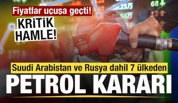 Suudi Arabistan ve Rusya dahil 7 &uuml;lkeden petrol kararı! Fiyatlar i&ccedil;in yeni hamle!