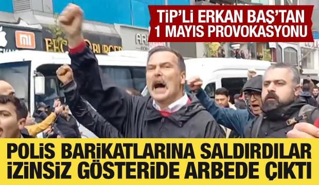TİP'li Erkan Baş'tan 1 Mayıs provokasyonu: Polis barikatına saldırdı