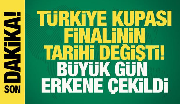 T&uuml;rkiye Kupası finalinin tarihi değişti! B&uuml;y&uuml;k g&uuml;n erkene &ccedil;ekildi