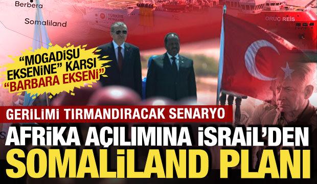 T&uuml;rkiye'nin Afrika a&ccedil;ılımına İsrail'den Somaliland planı! Gerilimi kızıştıran adımlar