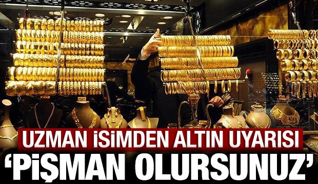 Uzman isimden altın yatırımcısına kritik uyarı: Pişman olursunuz...