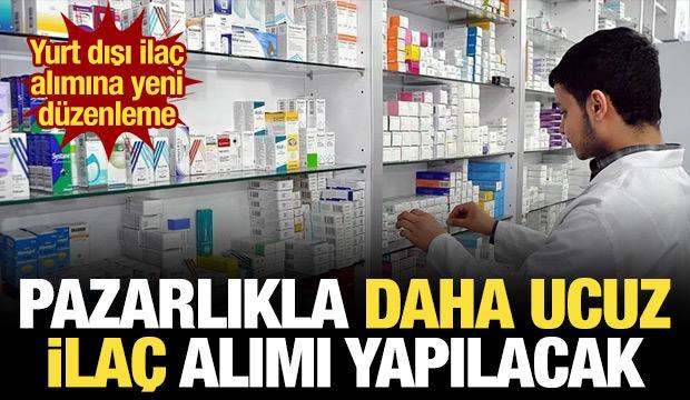Yurt dışı ila&ccedil; alımına yeni d&uuml;zen: Pazarlıkla daha ucuz ila&ccedil; alımı yapılacak