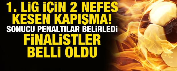 1. Lig i&ccedil;in kapışacaklar! 2 ma&ccedil;ta penaltılara gitti, finalistler belli oldu