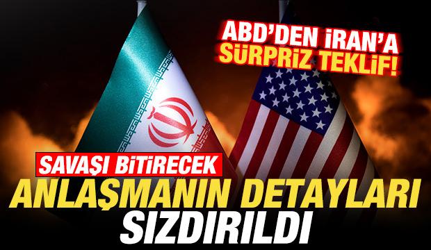 ABD'den İran'a s&uuml;rpriz teklif! Savaşı bitirecek anlaşmanın detayları sızdırıldı
