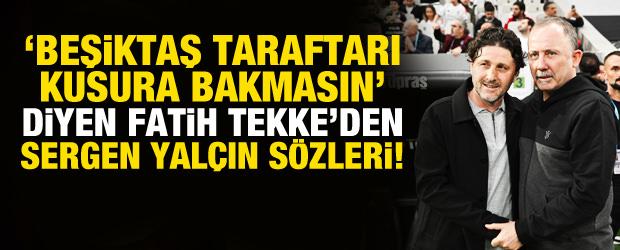 'Beşiktaş taraftarı kusura bakmasın' diyen Fatih Tekke'den Sergen Yal&ccedil;ın s&ouml;zleri!