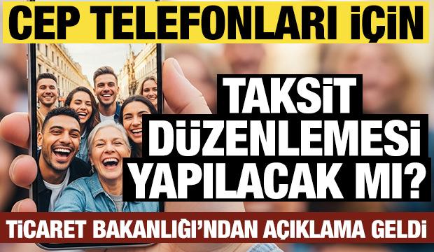 Cep telefonlarına 12 taksit geliyor mu? Ticaret Bakanlığı&rsquo;ndan a&ccedil;ıklama