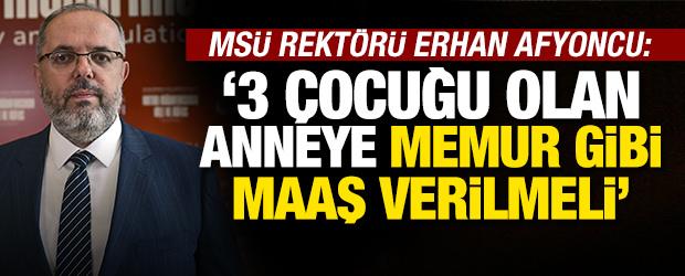 Erhan Afyoncu: '3 &ccedil;ocuğu olan anneye memur gibi maaş verilmeli'