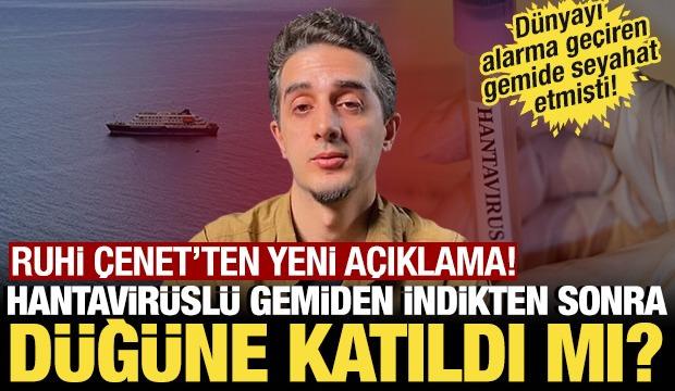 Hantavir&uuml;sl&uuml; gemide seyahat etmişti: Ruhi &Ccedil;enet'ten yeni a&ccedil;ıklama! D&uuml;ğ&uuml;ne katıldı mı?