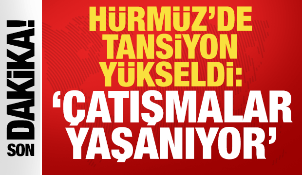H&uuml;rm&uuml;z'de sıcak saatler: '&Ccedil;atışmalar yaşanıyor'