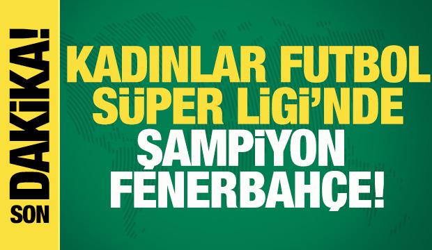 Kadın Futbol S&uuml;per Ligi'nde Fenerbah&ccedil;e şampiyon!