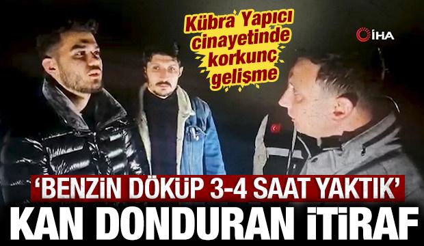 K&uuml;bra Yapıcı cinayetinde kan donduran itiraf: Benzin d&ouml;k&uuml;p 3-4 saat yaktık