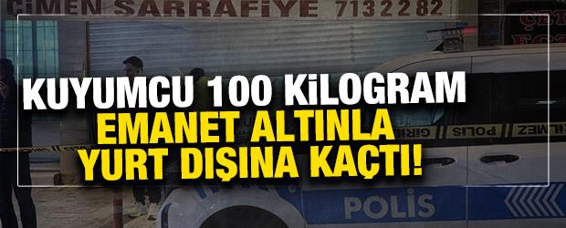 Kuyumcu 100 kilogram emanet altınla yurt dışına ka&ccedil;tı