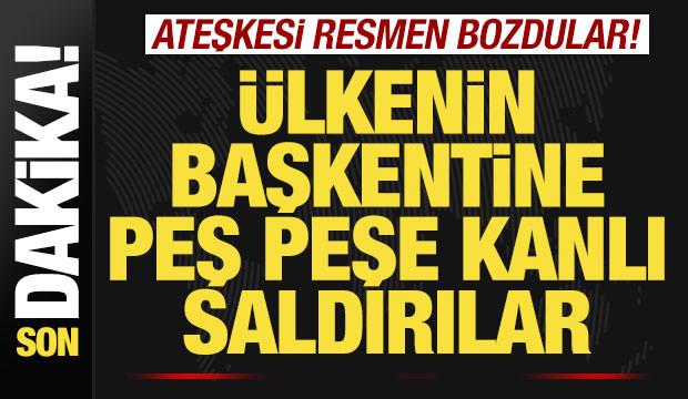 Son dakika: Ateşkesi resmen bozdular! &Uuml;lkenin başkentine peş peşe kanlı saldırılar
