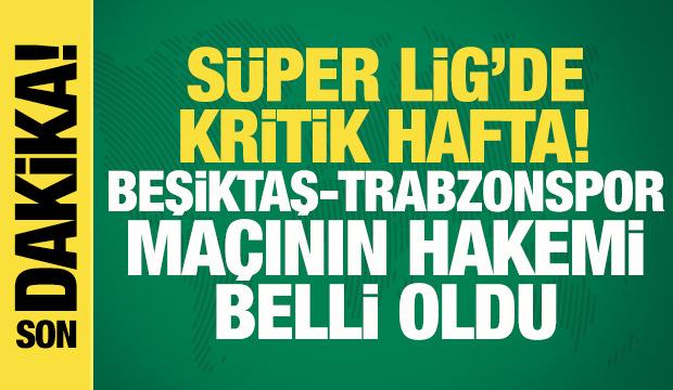 Son dakika: Beşiktaş-Trabzonspor ma&ccedil;ının hakemi a&ccedil;ıklandı