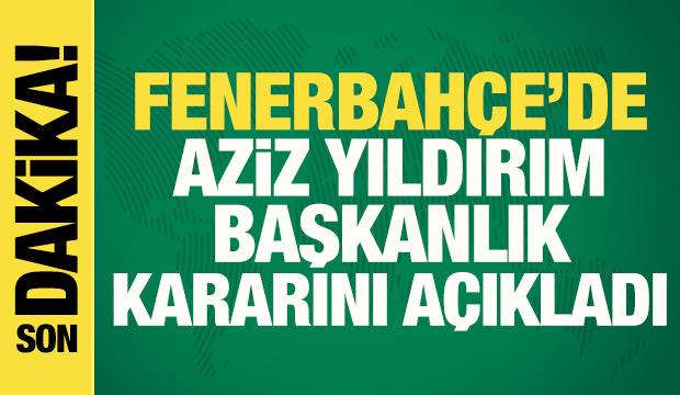 Son dakika: Fenerbah&ccedil;e'de Aziz Yıldırım başkanlık kararını a&ccedil;ıkladı!