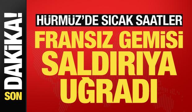 Son dakika haberi: Fransız gemisi H&uuml;rm&uuml;z'de saldırıya uğradı