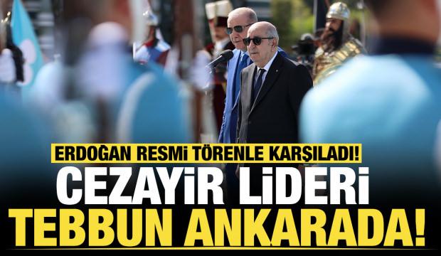 Son dakika...Cezayir Cumhurbaşkanı Ankara'da: Resmi t&ouml;renle karşılandı!